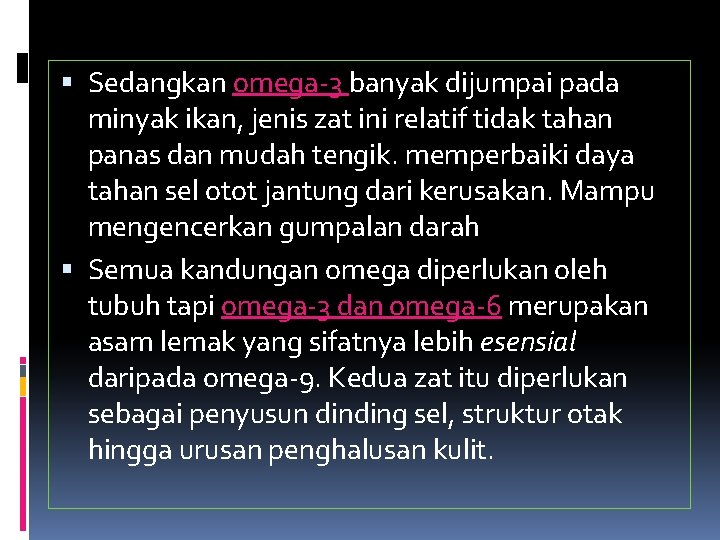  Sedangkan omega-3 banyak dijumpai pada minyak ikan, jenis zat ini relatif tidak tahan