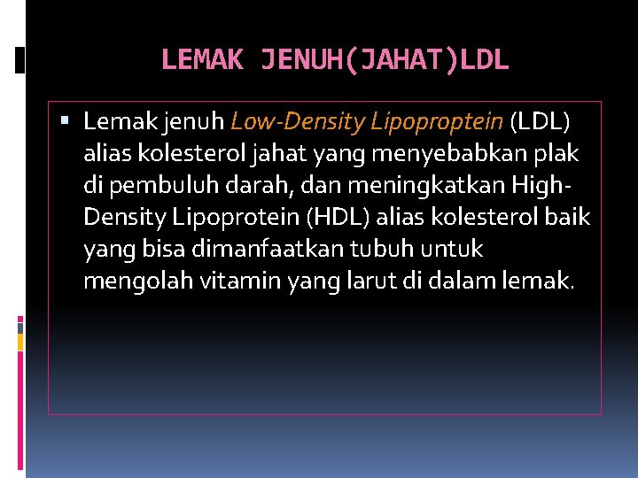 LEMAK JENUH(JAHAT)LDL Lemak jenuh Low-Density Lipoproptein (LDL) alias kolesterol jahat yang menyebabkan plak di