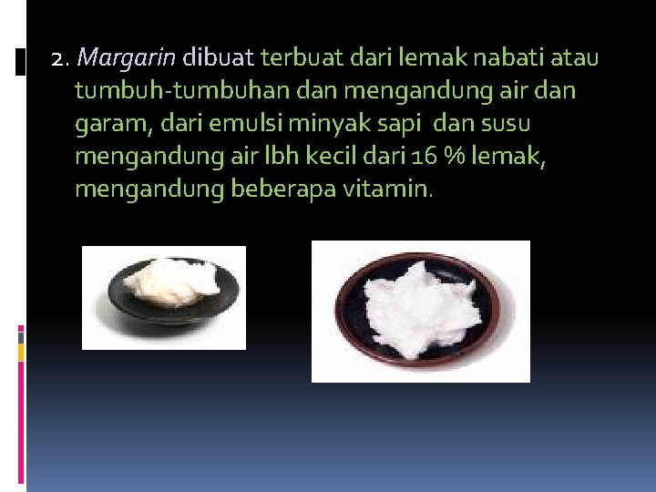 2. Margarin dibuat terbuat dari lemak nabati atau tumbuh-tumbuhan dan mengandung air dan garam,
