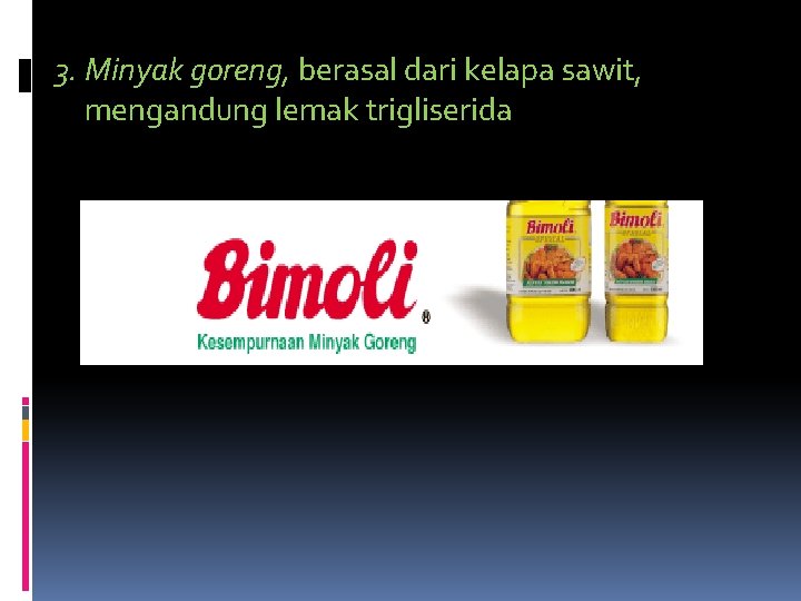 3. Minyak goreng, berasal dari kelapa sawit, mengandung lemak trigliserida 