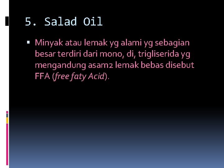 5. Salad Oil Minyak atau lemak yg alami yg sebagian besar terdiri dari mono,