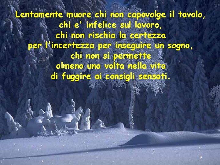 Lentamente muore chi non capovolge il tavolo, chi e' infelice sul lavoro, chi non