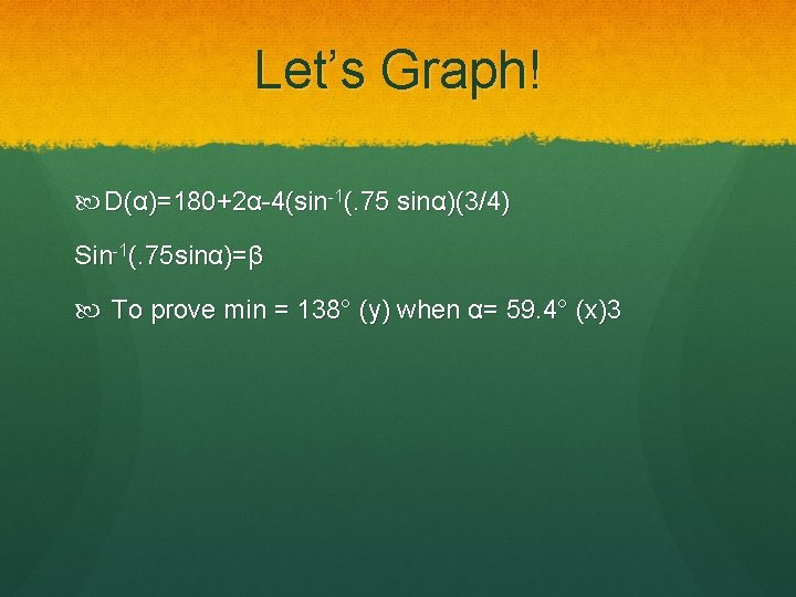 Let’s Graph! D(α)=180+2α-4(sin-1(. 75 sinα)(3/4) Sin-1(. 75 sinα)=β To prove min = 138° (y)