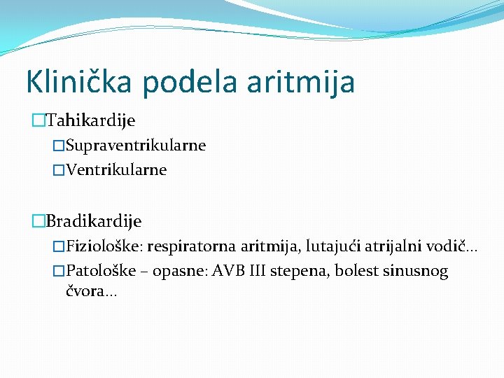 Klinička podela aritmija �Tahikardije �Supraventrikularne �Ventrikularne �Bradikardije �Fiziološke: respiratorna aritmija, lutajući atrijalni vodič. .