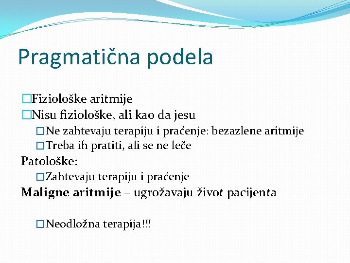 Pragmatična podela �Fiziološke aritmije �Nisu fiziološke, ali kao da jesu �Ne zahtevaju terapiju i