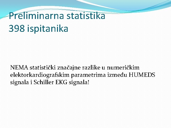 Preliminarna statistika 398 ispitanika NEMA statistički značajne razlike u numeričkim elektorkardiografskim parametrima između HUMEDS