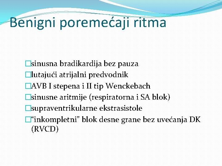 Benigni poremećaji ritma �sinusna bradikardija bez pauza �lutajući atrijalni predvodnik �AVB I stepena i