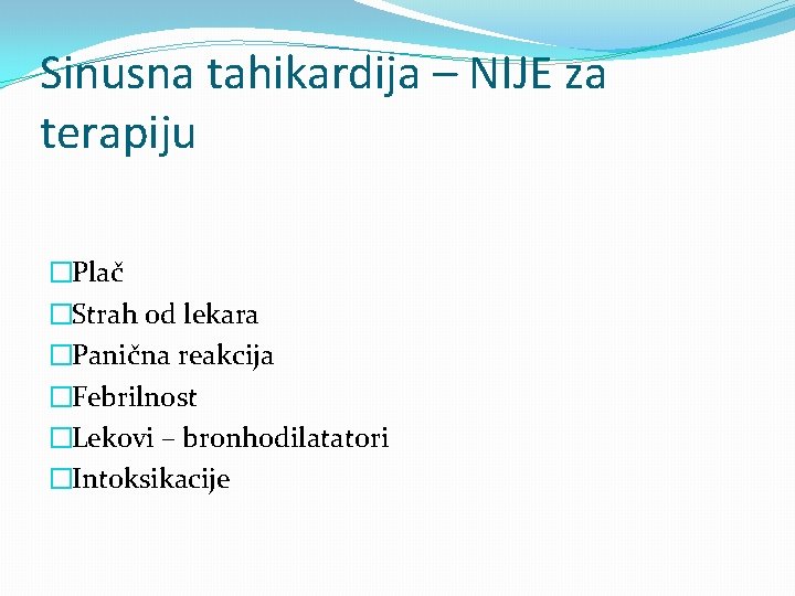 Sinusna tahikardija – NIJE za terapiju �Plač �Strah od lekara �Panična reakcija �Febrilnost �Lekovi