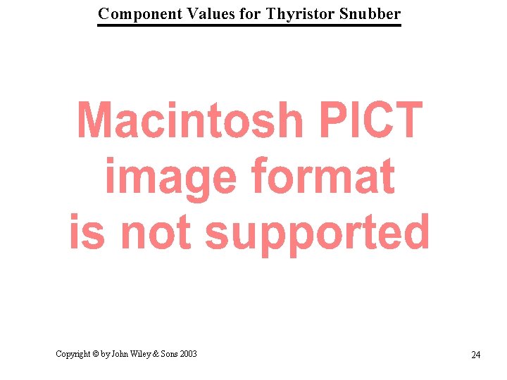 Component Values for Thyristor Snubber Copyright © by John Wiley & Sons 2003 24 Component Values for Thyristor Snubber Copyright © by John Wiley & Sons 2003 24
