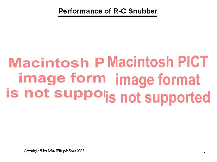 Performance of R-C Snubber Copyright © by John Wiley & Sons 2003 7 Performance of R-C Snubber Copyright © by John Wiley & Sons 2003 7