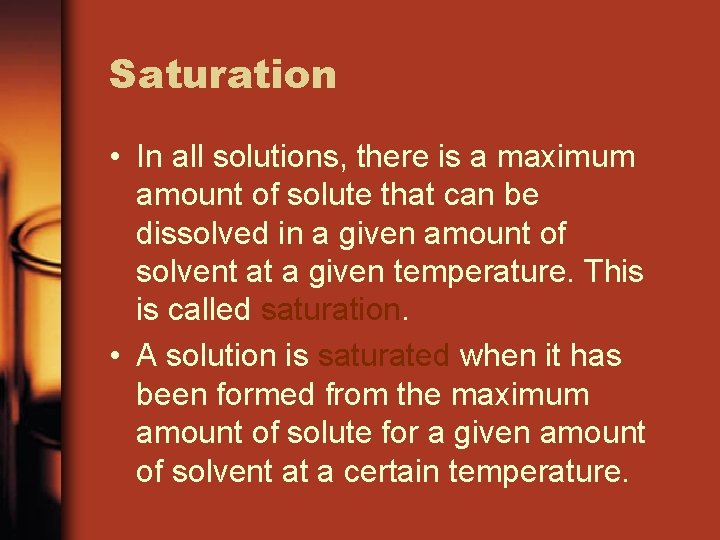 Saturation • In all solutions, there is a maximum amount of solute that can