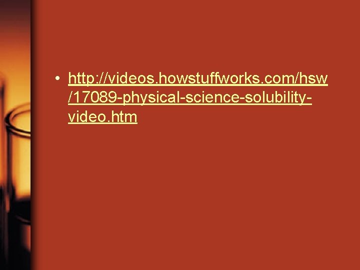  • http: //videos. howstuffworks. com/hsw /17089 -physical-science-solubilityvideo. htm 