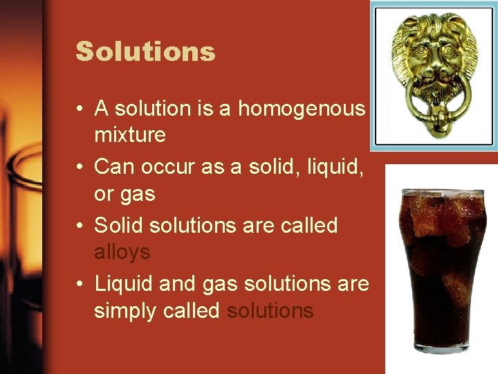 Solutions • A solution is a homogenous mixture • Can occur as a solid,