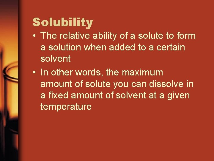 Solubility • The relative ability of a solute to form a solution when added