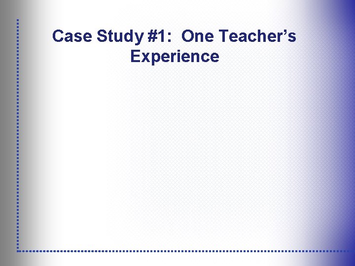 Case Study #1: One Teacher’s Experience 