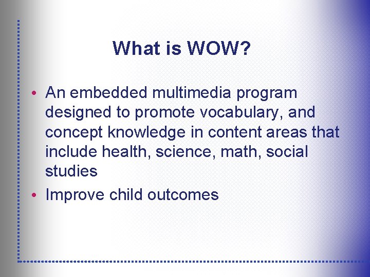 What is WOW? • An embedded multimedia program designed to promote vocabulary, and concept