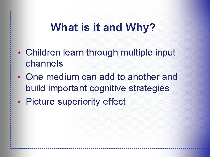 What is it and Why? • Children learn through multiple input channels • One