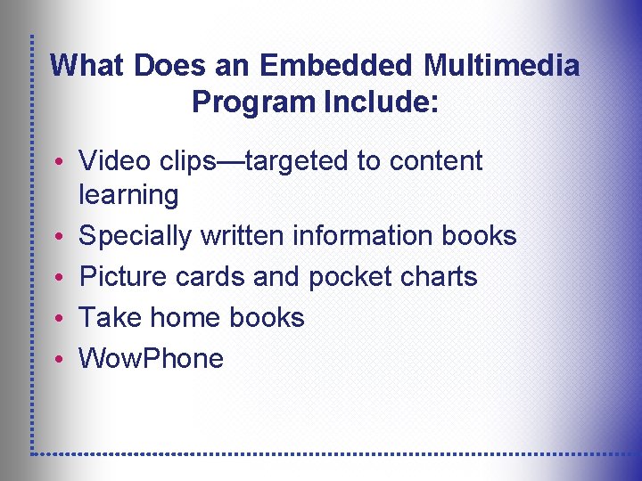 What Does an Embedded Multimedia Program Include: • Video clips—targeted to content learning •