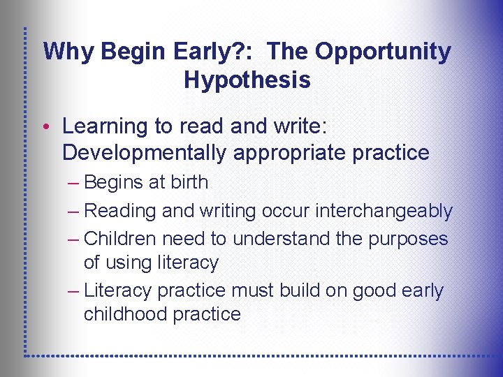 Why Begin Early? : The Opportunity Hypothesis • Learning to read and write: Developmentally