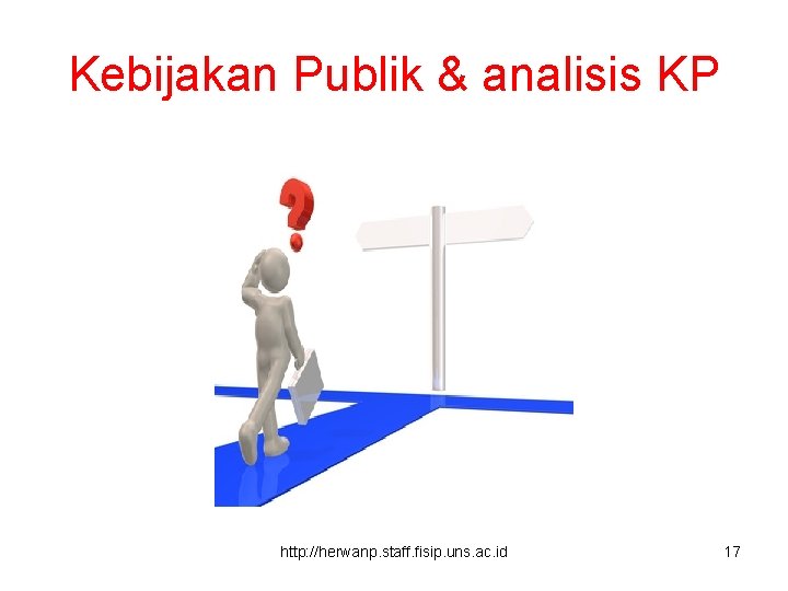 Kebijakan Publik & analisis KP http: //herwanp. staff. fisip. uns. ac. id 17 