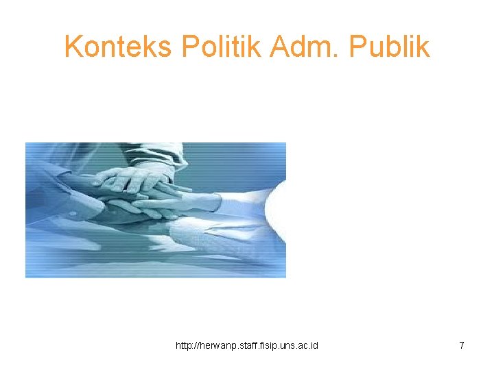 Konteks Politik Adm. Publik http: //herwanp. staff. fisip. uns. ac. id 7 