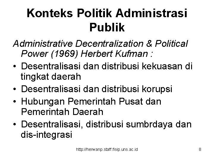 Konteks Politik Administrasi Publik Administrative Decentralization & Political Power (1969) Herbert Kufman : •