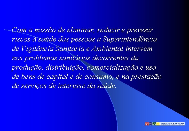 Com a missão de eliminar, reduzir e prevenir riscos à saúde das pessoas a