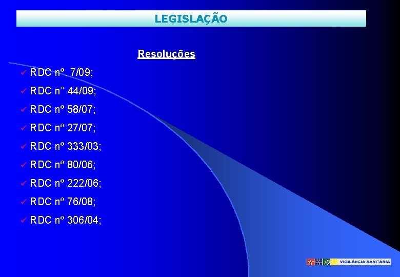 LEGISLAÇÃO Resoluções ü RDC nº. 7/09; ü RDC n° 44/09; ü RDC nº 58/07;