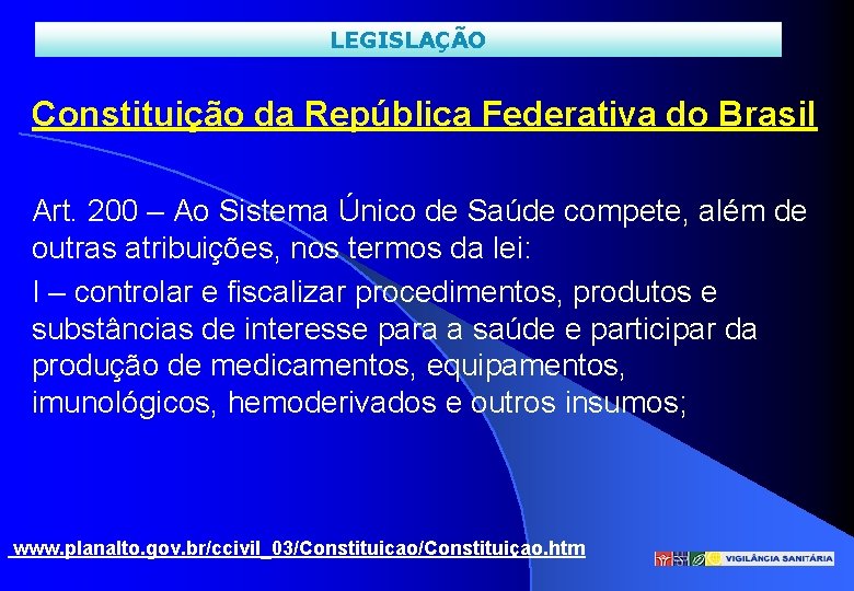 LEGISLAÇÃO Constituição da República Federativa do Brasil Art. 200 – Ao Sistema Único de