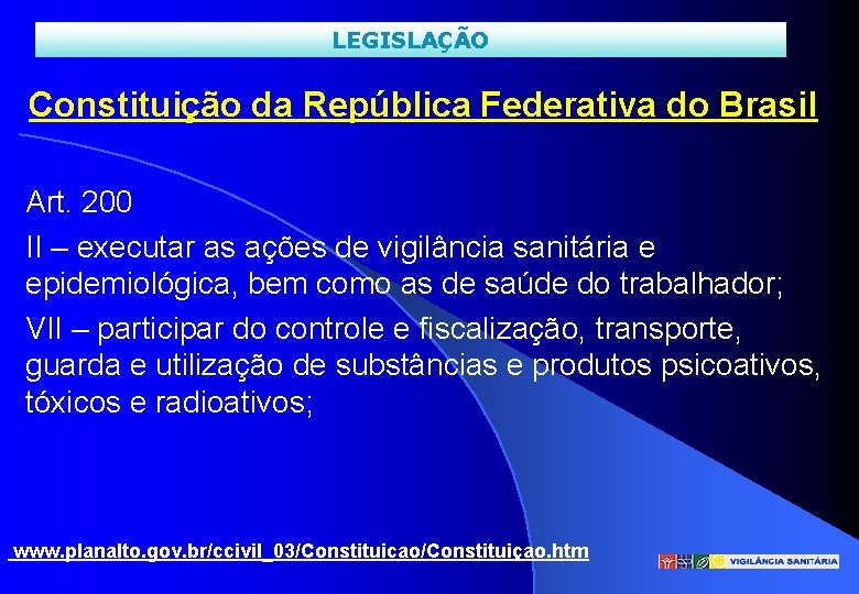 LEGISLAÇÃO Constituição da República Federativa do Brasil Art. 200 II – executar as ações