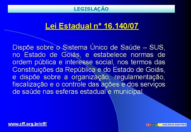 LEGISLAÇÃO Lei Estadual n° 16. 140/07 Dispõe sobre o Sistema Único de Saúde –