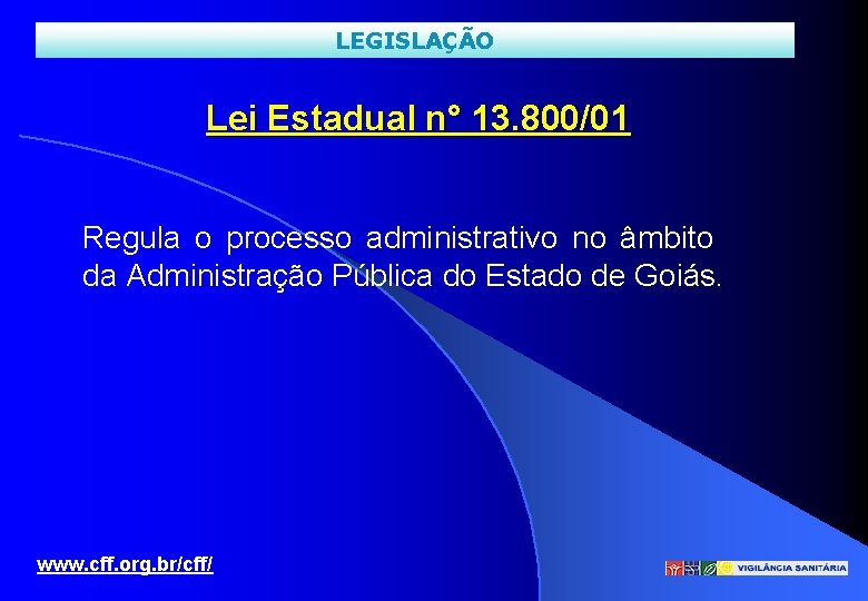 LEGISLAÇÃO Lei Estadual n° 13. 800/01 Regula o processo administrativo no âmbito da Administração
