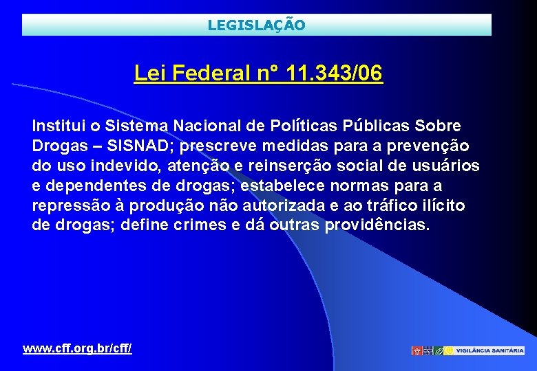 LEGISLAÇÃO Lei Federal n° 11. 343/06 Institui o Sistema Nacional de Políticas Públicas Sobre