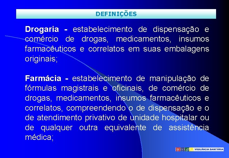 DEFINIÇÕES Drogaria - estabelecimento de dispensação e comércio de drogas, medicamentos, insumos farmacêuticos e