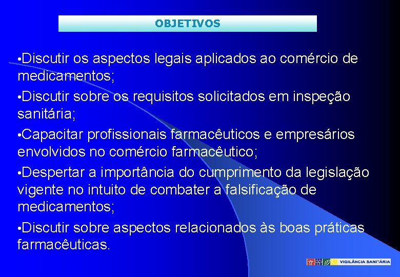 OBJETIVOS • Discutir os aspectos legais aplicados ao comércio de medicamentos; • Discutir sobre