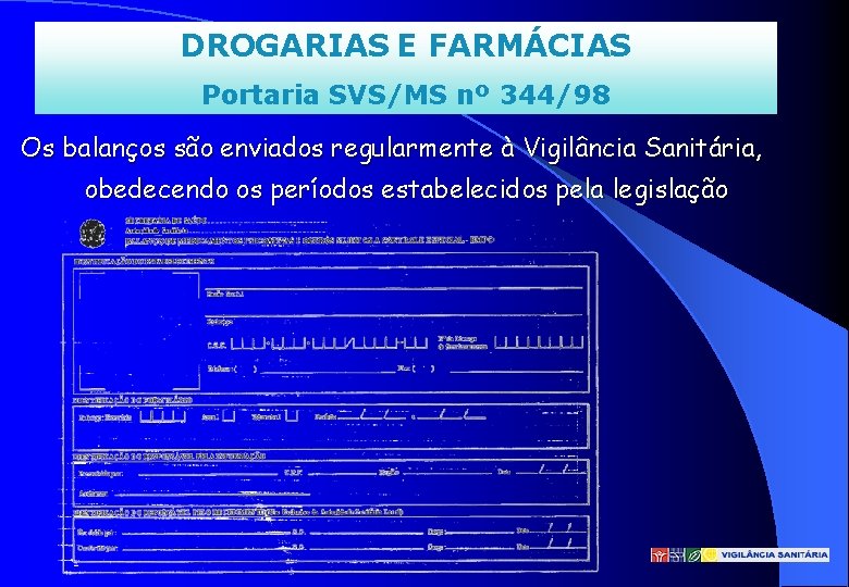 DROGARIAS E FARMÁCIAS Portaria SVS/MS nº 344/98 Os balanços são enviados regularmente à Vigilância