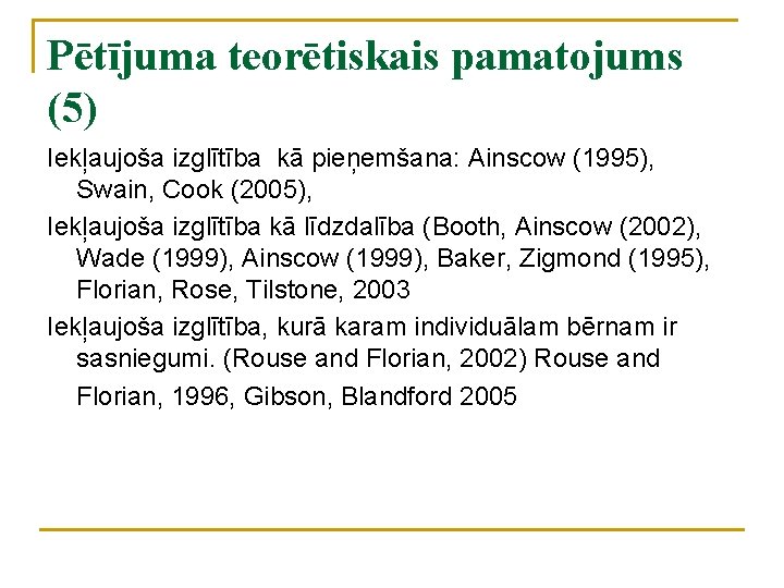 Pētījuma teorētiskais pamatojums (5) Iekļaujoša izglītība kā pieņemšana: Ainscow (1995), Swain, Cook (2005), Iekļaujoša