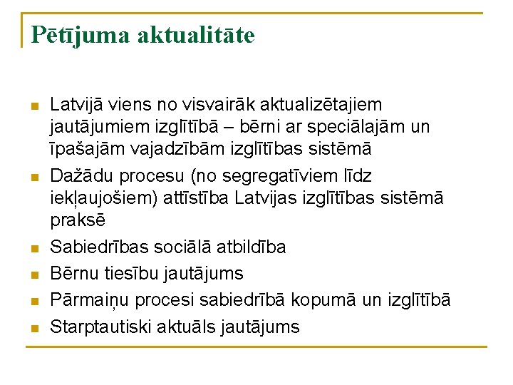 Pētījuma aktualitāte n n n Latvijā viens no visvairāk aktualizētajiem jautājumiem izglītībā – bērni