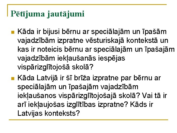 Pētījuma jautājumi n n Kāda ir bijusi bērnu ar speciālajām un īpašām vajadzībām izpratne