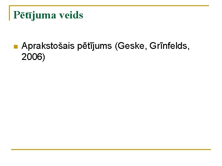 Pētījuma veids n Aprakstošais pētījums (Geske, Grīnfelds, 2006) 