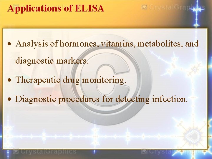 Applications of ELISA Analysis of hormones, vitamins, metabolites, and diagnostic markers. Therapeutic drug monitoring.