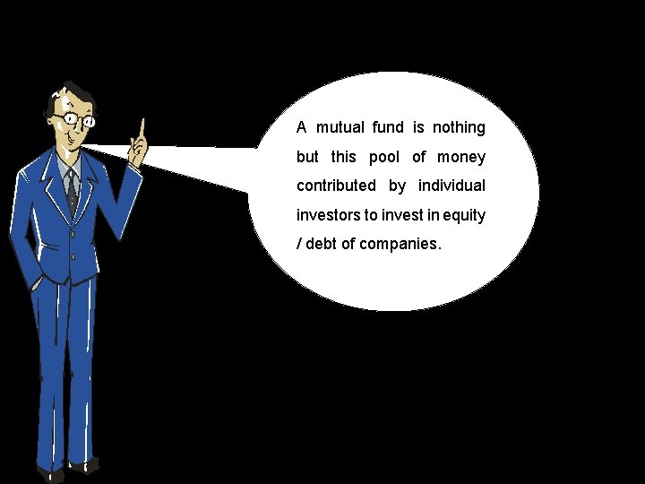 A mutual fund is nothing but this pool of money contributed by individual investors