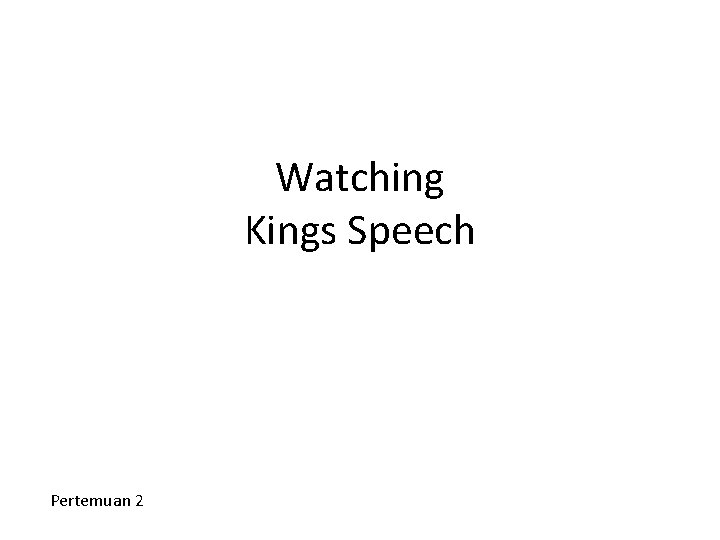 Watching Kings Speech Pertemuan 2 