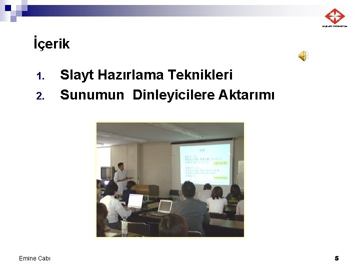 İçerik 1. 2. Emine Cabı Slayt Hazırlama Teknikleri Sunumun Dinleyicilere Aktarımı 5 