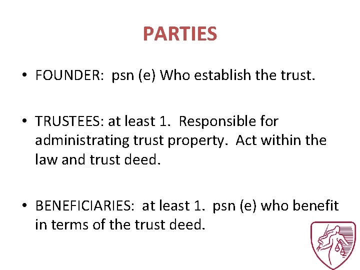 PARTIES • FOUNDER: psn (e) Who establish the trust. • TRUSTEES: at least 1.