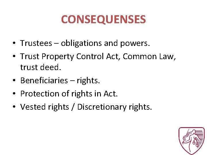 CONSEQUENSES • Trustees – obligations and powers. • Trust Property Control Act, Common Law,
