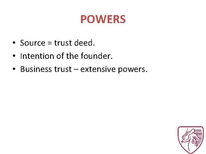 POWERS • Source = trust deed. • Intention of the founder. • Business trust