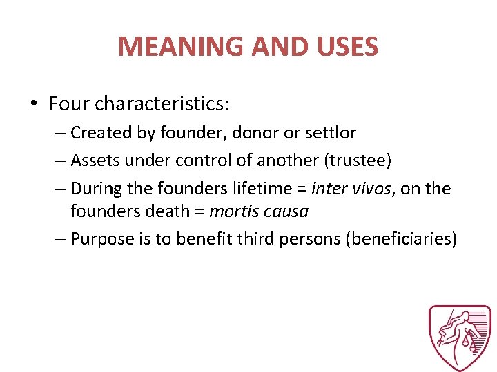 MEANING AND USES • Four characteristics: – Created by founder, donor or settlor –