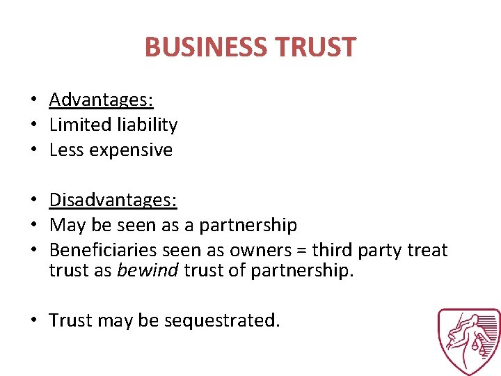 BUSINESS TRUST • Advantages: • Limited liability • Less expensive • Disadvantages: • May