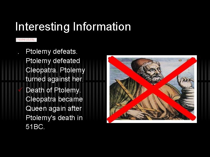 Interesting Information. Ptolemy defeats. Ptolemy defeated Cleopatra. Ptolemy turned against her. ü Death of